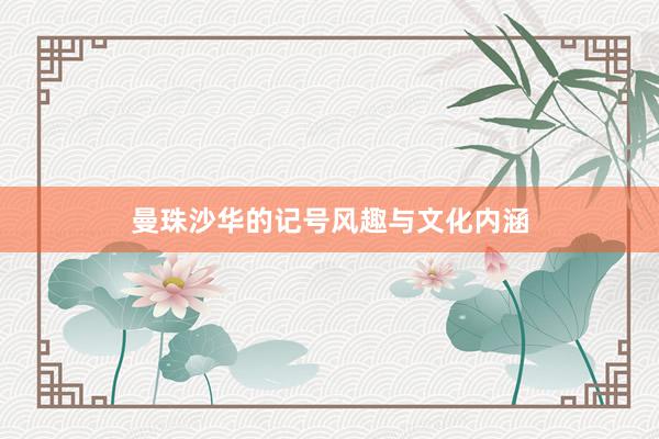 曼珠沙华的记号风趣与文化内涵