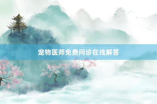 宠物医师免费问诊在线解答